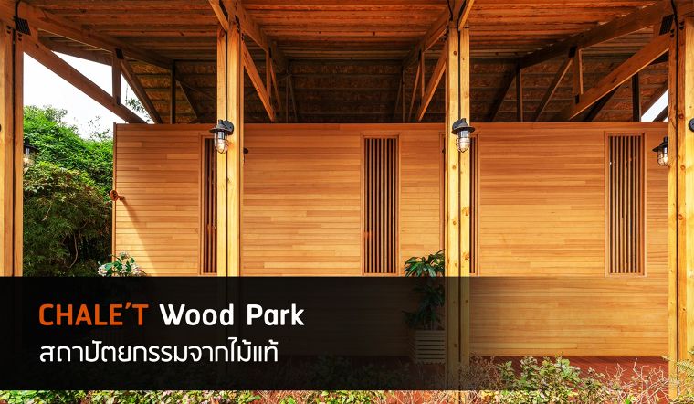 กว่าจะเป็น “Chale’t Wood Park” สถาปัตยกรรมทรงคุณค่าจากไม้แท้…อีกหนึ่งความภูมิใจจาก Chale’t  ภาพประกอบ