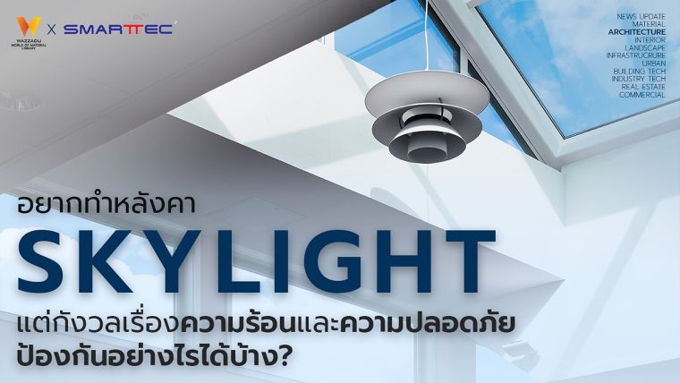 จะทำหลังคา Skylight แต่กังวลเรื่องความร้อนและความปลอดภัย ป้องกันอย่างไรได้บ้าง? ภาพประกอบ