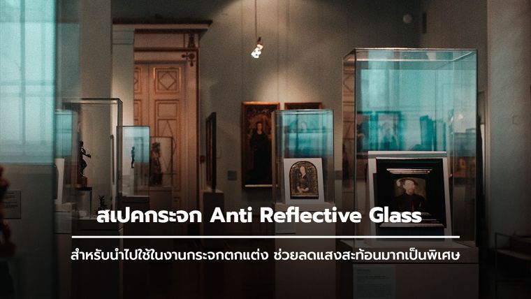 สเปคกระจก Anti Reflective Glass สำหรับนำไปใช้ในงานกระจกตกแต่งที่ต้องการความแข็งแรง และต้องการลดแสงสะท้อนมากเป็นพิเศษ ภาพประกอบ